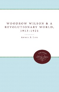 Cover Woodrow Wilson and a Revolutionary World, 1913-1921