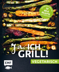 Cover Ja, ich grill! – vegetarisch – 30 neue Rezepte zum Niederknien