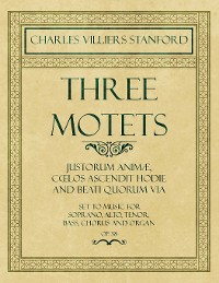 Cover Three Motets - Justorum AnimÃ¦, CÅ“los Ascendit Hodie and Beati Quorum Via - Set to Music for Soprano, Alto, Tenor, Bass, Chorus and Organ - Op.38