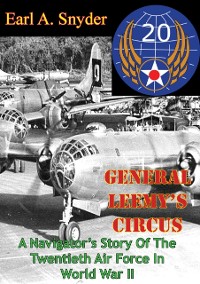 Cover General Leemy's Circus: A Navigator's Story Of The Twentieth Air Force In World War II [Illustrated Edition]