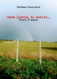 Cover Cara Ilaria, ti scrivo...   Poesie d' amore