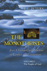 Cover The Monotheists: Jews, Christians, and Muslims in Conflict and Competition, Volume I