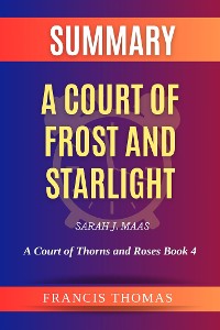 Cover Summary of A Court of Frost and Starlight by Sarah J. Maas: A Court of Thorns and Roses Book 4