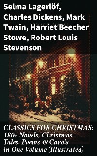 Cover CLASSICS FOR CHRISTMAS: 180+ Novels, Christmas Tales, Poems & Carols in One Volume (Illustrated)