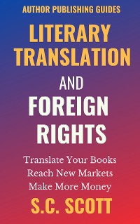 Cover Literary Translation and Foreign Rights: Find Translators, Enter New Markets, and Make More Money With Literary Translations