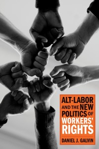Cover Alt-Labor and the New Politics of Workers' Rights