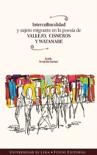 Cover Interculturalidad y sujeto migrante en la poesía de Vallejo, Cisneros y Watanabe