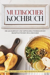 Cover Multikocher Kochbuch: Die leckersten und abwechslungsreichsten Rezepte für den Multikocher – inkl. One Pot Gerichten, Brot Rezepten & Desserts