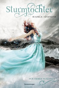 Cover Sturmtochter, Band 2: Für immer verloren (Dramatische Romantasy mit Elemente-Magie von SPIEGEL-Bestsellerautorin Bianca Iosivoni)