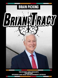 Cover Brain Picking Brian Tracy: Thoughts And Insights From The Speaker And Self-Development Author