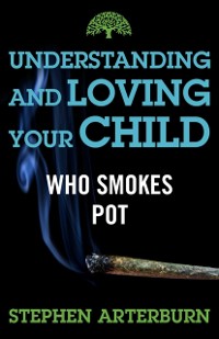 Cover Understanding and Loving Your Child Who Smokes Pot