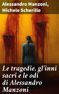 Cover Le tragedie, gl'inni sacri e le odi di Alessandro Manzoni