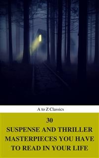 Cover 30 Suspense and Thriller Masterpieces you have to read in your life (Best Navigation, Active TOC) (A to Z Classics)