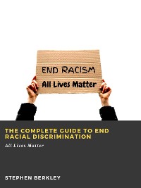 Cover The Complete Guide to End Racial Discrimination: All Lives Matter