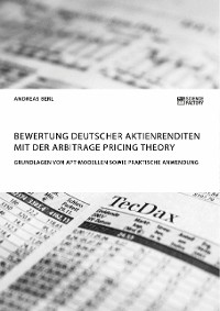 Cover Bewertung deutscher Aktienrenditen mit der Arbitrage Pricing Theory. Grundlagen von APT-Modellen sowie praktische Anwendung