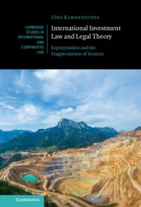 Cover International Investment Law and Legal Theory : Expropriation and the Fragmentation of Sources