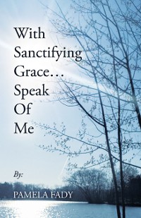 Cover With Sanctifying Grace… Speak of Me