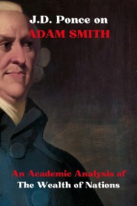 Cover J.D. Ponce on Adam Smith: An Academic Analysis of The Wealth of Nations