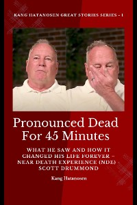 Cover Pronounced Dead for 45 Minutes - What He Saw and How it Changed His Life Forever – Near Death Experience (NDE) -  Scott Drummond