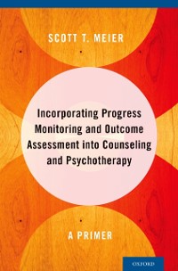 Cover Incorporating Progress Monitoring and Outcome Assessment into Counseling and Psychotherapy