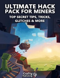 Cover Ultimate Hack Pack for Miners - Top Secret Tips, Tricks, Glitches & More: (An Unofficial Minecraft Book)
