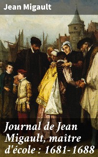 Cover Journal de Jean Migault, maître d'école : 1681-1688