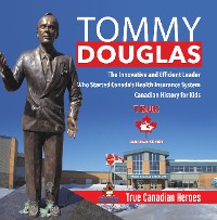Cover Tommy Douglas - The Innovative and Efficient Leader Who Started Canada's Health Insurance System | Canadian History for Kids | True Canadian Heroes