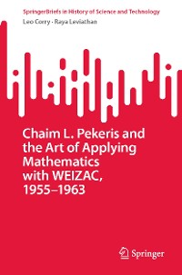 Cover Chaim L. Pekeris and the Art of Applying Mathematics with WEIZAC, 1955–1963