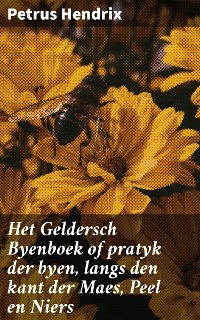 Cover Het Geldersch Byenboek of pratyk der byen, langs den kant der Maes, Peel en Niers