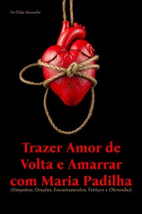 Cover Trazer Amor De Volta E Amarrar Com Maria Padilha (simpatias, Orações, Encantamentos, Feitiços E Oferendas)