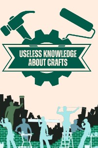 Cover Useless Knowledge about Crafts