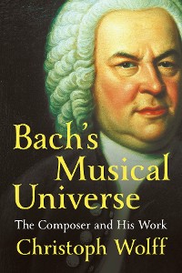 Cover Bach's Musical Universe: The Composer and His Work