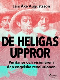 Cover De heligas uppror, puritaner och visionärer i den engelska revolutionen