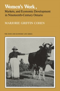 Cover Women's Work, Markets and Economic Development in Nineteenth-Century Ontario