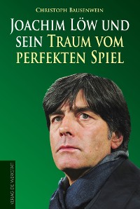 Cover Joachim Löw und sein Traum vom perfekten Spiel