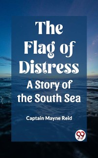 Cover The Flag of Distress A Story of the South Sea