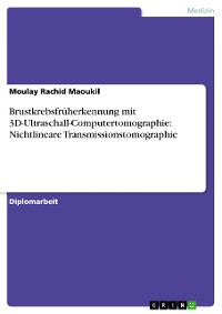 Cover Brustkrebsfrüherkennung mit 3D-Ultraschall-Computertomographie: Nichtlineare Transmissionstomographie