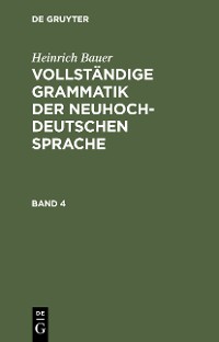 Cover Heinrich Bauer: Vollständige Grammatik der neuhochdeutschen Sprache. Band 4