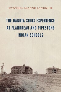 Cover Dakota Sioux Experience at Flandreau and Pipestone Indian Schools