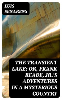 Cover The Transient Lake; or, Frank Reade, Jr.'s Adventures in a Mysterious Country
