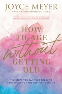 Cover How to Age Without Getting Old