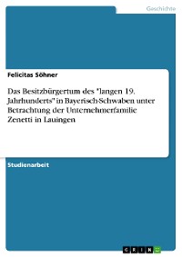 Cover Das Besitzbürgertum des "langen 19. Jahrhunderts" in Bayerisch-Schwaben unter Betrachtung der Unternehmerfamilie Zenetti in Lauingen