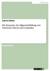 Cover Die Konzepte der Allgemeinbildung von Aristoteles, Bacon und Comenius