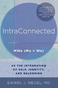 Cover IntraConnected: MWe (Me + We) as the Integration of Self, Identity, and Belonging (Norton Series on Interpersonal Neurobiology)