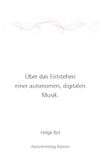 Cover Über das Entstehen einer autonomen, digitalen Musik.
