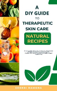 Cover A DIY Guide to Therapeutic Skin Care Natural Recipes