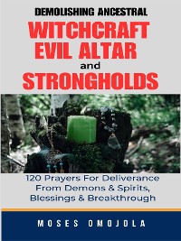 Cover Demolishing Ancestral, Witchcraft, Evil Altar And Strongholds: 120 Prayers For Deliverance From Demons & Spirits, Blessings & Breakthrough