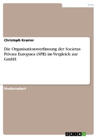 Cover Die Organisationsverfassung der Societas Privata Europaea (SPE) im Vergleich zur GmbH
