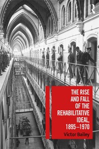 Cover Rise and Fall of the Rehabilitative Ideal, 1895-1970