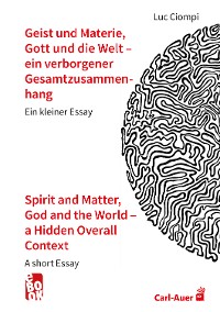 Cover Geist und Materie, Gott und die Welt – ein verborgener Gesamtzusammenhang / Spirit and Matter, God and the World – a Hidden Overall Context